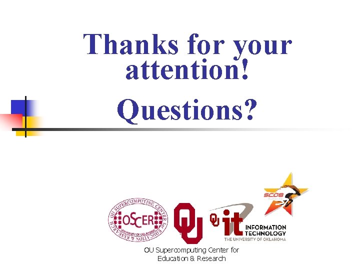 Thanks for your attention! Questions? OU Supercomputing Center for Education & Research 