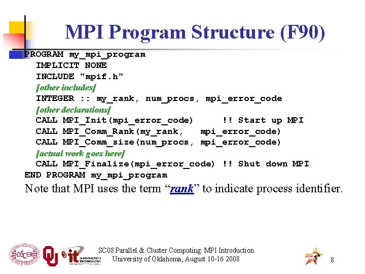 MPI Program Structure (F 90) PROGRAM my_mpi_program IMPLICIT NONE INCLUDE "mpif. h" [other includes]
