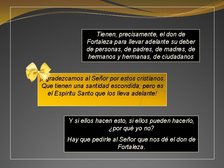 Tienen, precisamente, el don de Fortaleza para llevar adelante su deber de personas, de