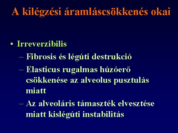 A kilégzési áramláscsökkenés okai • Irreverzibilis – Fibrosis és légúti destrukció – Elasticus rugalmas