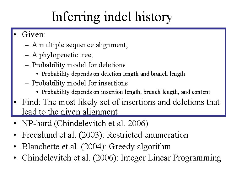 Inferring indel history • Given: – A multiple sequence alignment, – A phylogenetic tree,