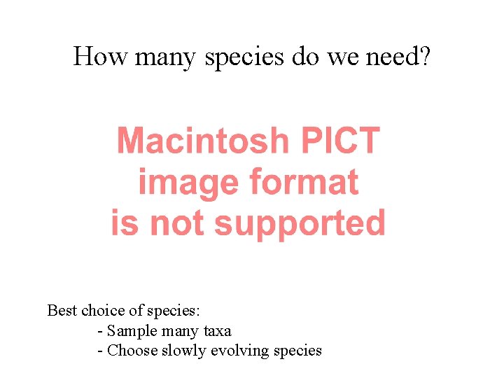 How many species do we need? Best choice of species: - Sample many taxa