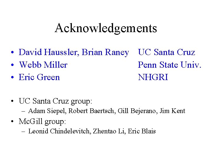 Acknowledgements • David Haussler, Brian Raney UC Santa Cruz • Webb Miller Penn State