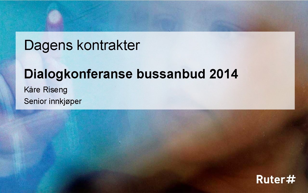 Dagens kontrakter Dialogkonferanse bussanbud 2014 Kåre Riseng Senior innkjøper 