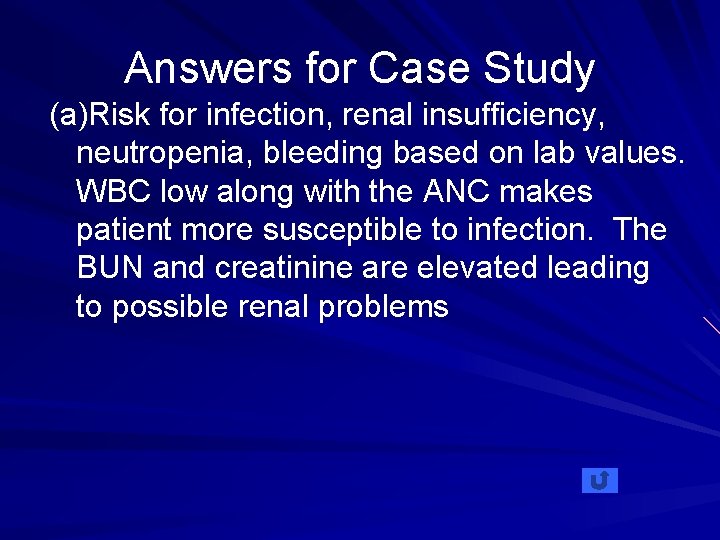Answers for Case Study (a)Risk for infection, renal insufficiency, neutropenia, bleeding based on lab