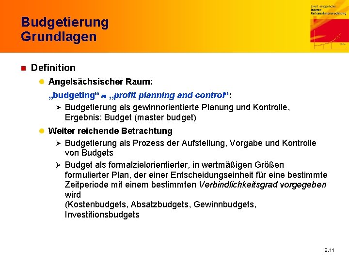 Budgetierung Grundlagen n Definition l Angelsächsischer Raum: „budgeting“ „profit planning and control“: Ø Budgetierung