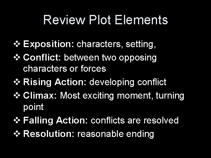 Review Plot Elements v Exposition: characters, setting, v Conflict: between two opposing characters or