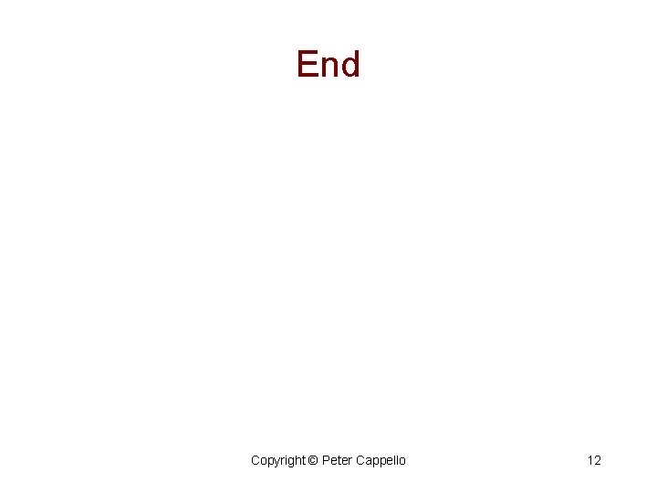 End Copyright © Peter Cappello 12 