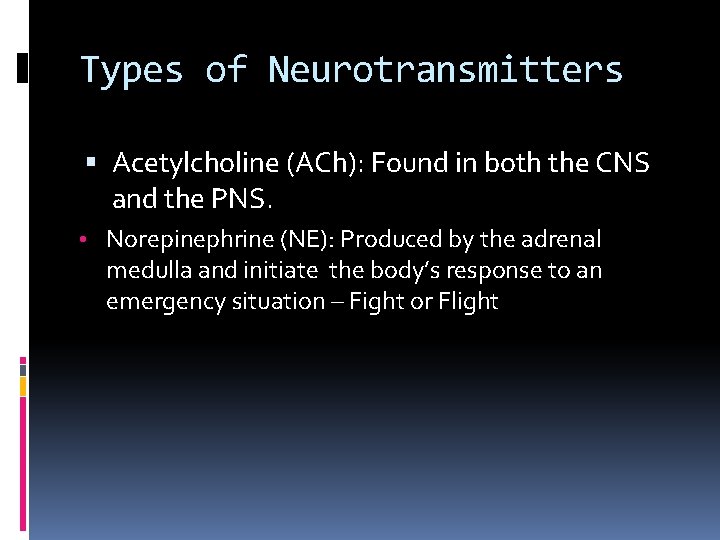 Types of Neurotransmitters Acetylcholine (ACh): Found in both the CNS and the PNS. •
