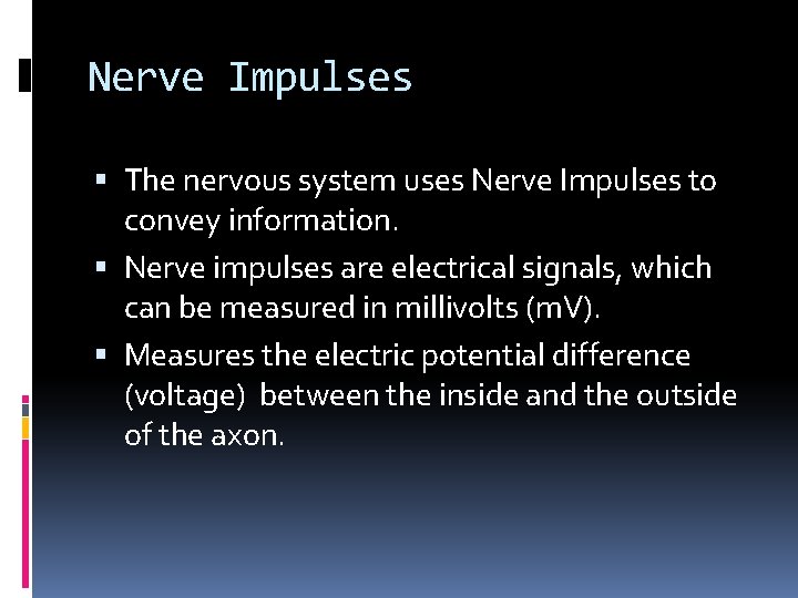 Nerve Impulses The nervous system uses Nerve Impulses to convey information. Nerve impulses are