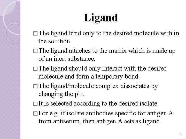 Ligand � The ligand bind only to the desired molecule with in the solution.