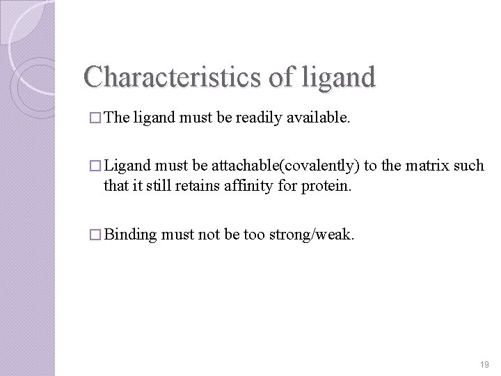 Characteristics of ligand � The ligand must be readily available. � Ligand must be