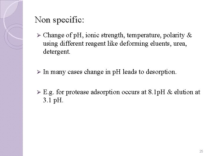 Non specific: Ø Change of p. H, ionic strength, temperature, polarity & using different