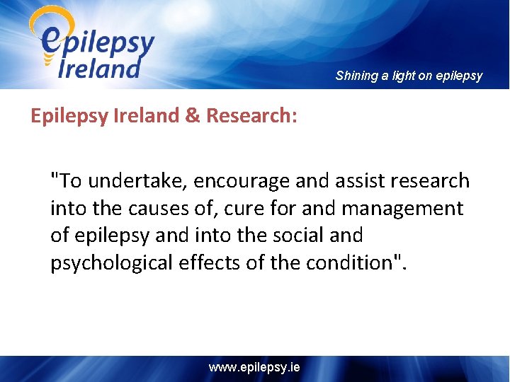 Shining a light on epilepsy Epilepsy Ireland & Research: "To undertake, encourage and assist