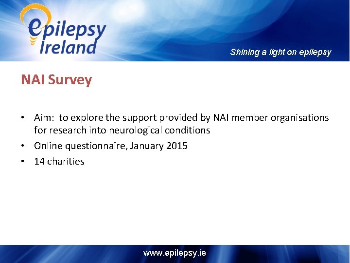 Shining a light on epilepsy NAI Survey • Aim: to explore the support provided