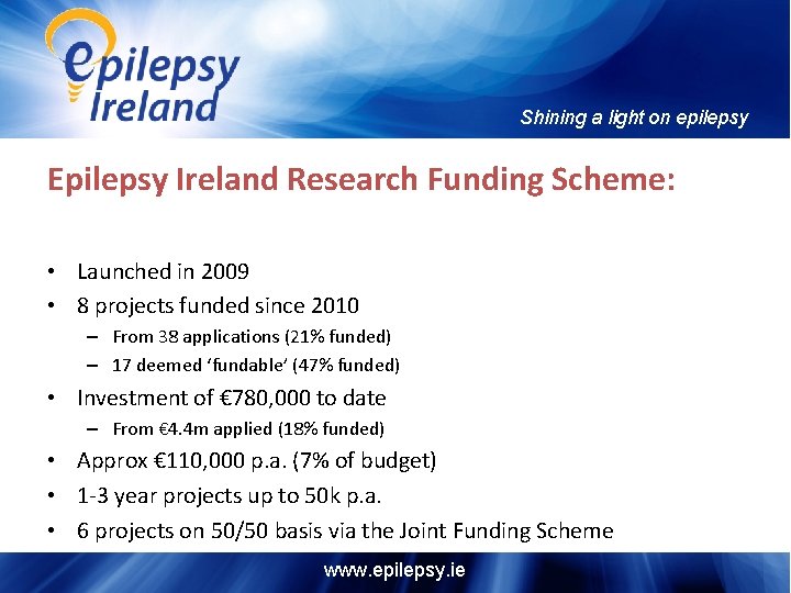 Shining a light on epilepsy Epilepsy Ireland Research Funding Scheme: • Launched in 2009