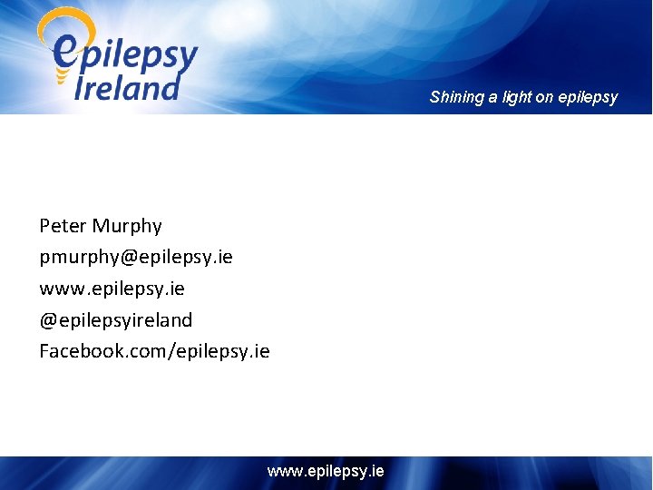 Shining a light on epilepsy Peter Murphy pmurphy@epilepsy. ie www. epilepsy. ie @epilepsyireland Facebook.