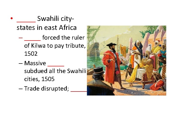  • _____ Swahili citystates in east Africa – _____ forced the ruler of