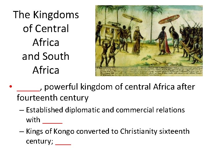 The Kingdoms of Central Africa and South Africa • _____, powerful kingdom of central