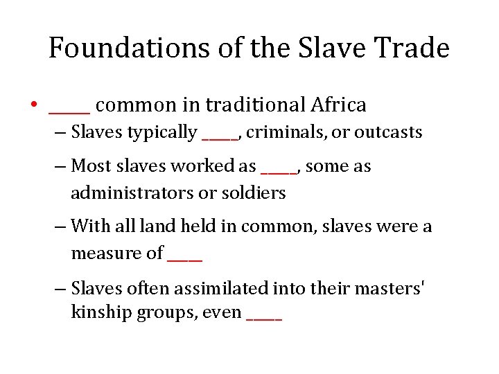 Foundations of the Slave Trade • _____ common in traditional Africa – Slaves typically