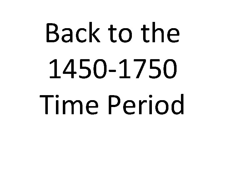 Back to the 1450 -1750 Time Period 