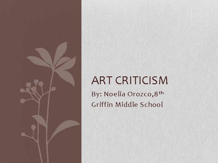 ART CRITICISM By: Noelia Orozco, 8 th Griffin Middle School 