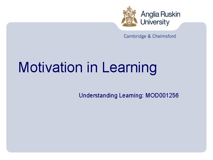 Understanding Learning Mod Motivation in Learning Understanding Learning MOD 001256 Objectives