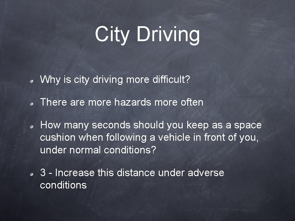 City Driving Why is city driving more difficult? There are more hazards more often