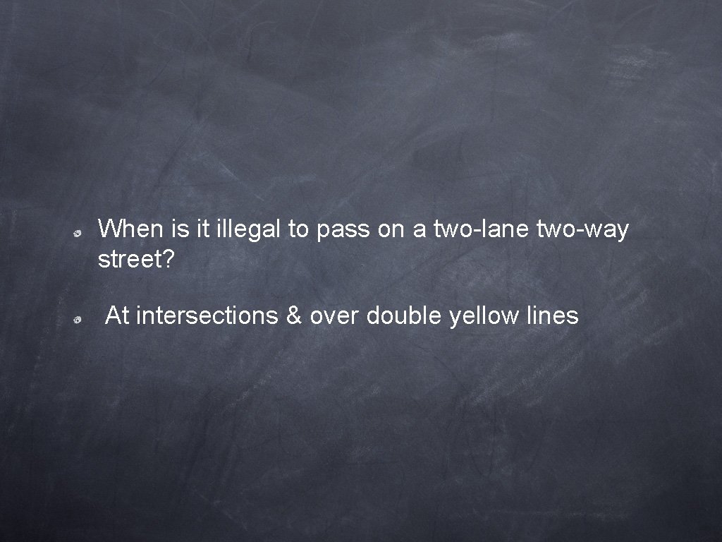 When is it illegal to pass on a two-lane two-way street? At intersections &