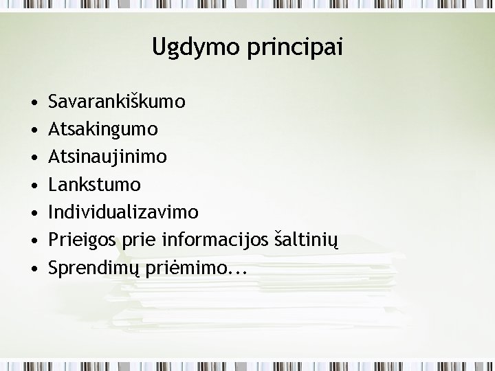 Ugdymo principai • • Savarankiškumo Atsakingumo Atsinaujinimo Lankstumo Individualizavimo Prieigos prie informacijos šaltinių Sprendimų