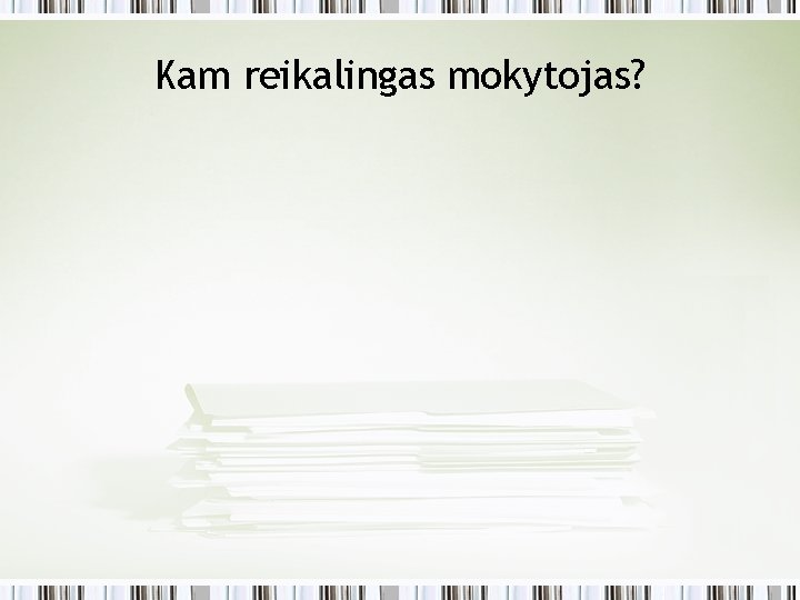 Kam reikalingas mokytojas? 