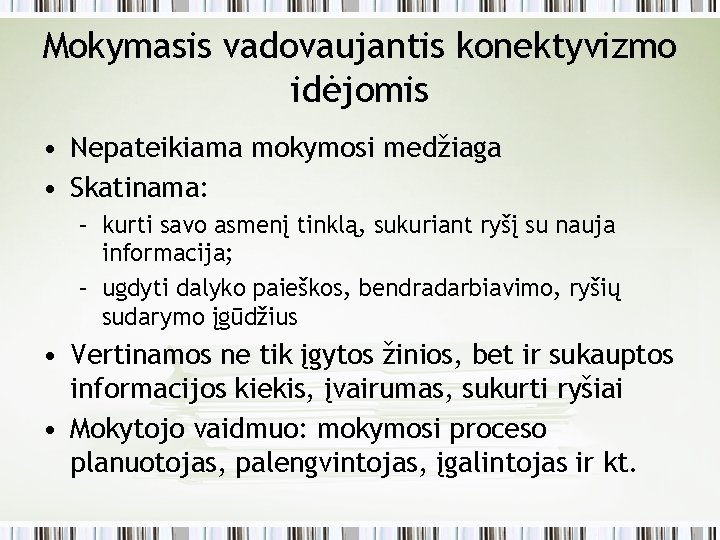 Mokymasis vadovaujantis konektyvizmo idėjomis • Nepateikiama mokymosi medžiaga • Skatinama: – kurti savo asmenį