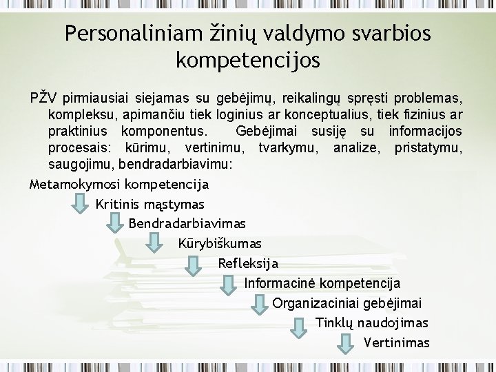 Personaliniam žinių valdymo svarbios kompetencijos PŽV pirmiausiai siejamas su gebėjimų, reikalingų spręsti problemas, kompleksu,