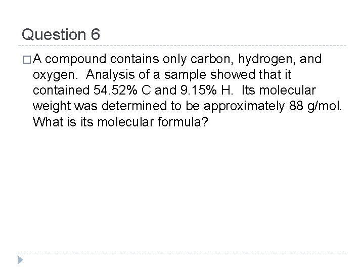 Question 6 �A compound contains only carbon, hydrogen, and oxygen. Analysis of a sample