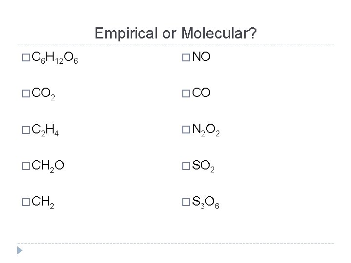 Empirical or Molecular? � C 6 H 12 O 6 � NO � CO