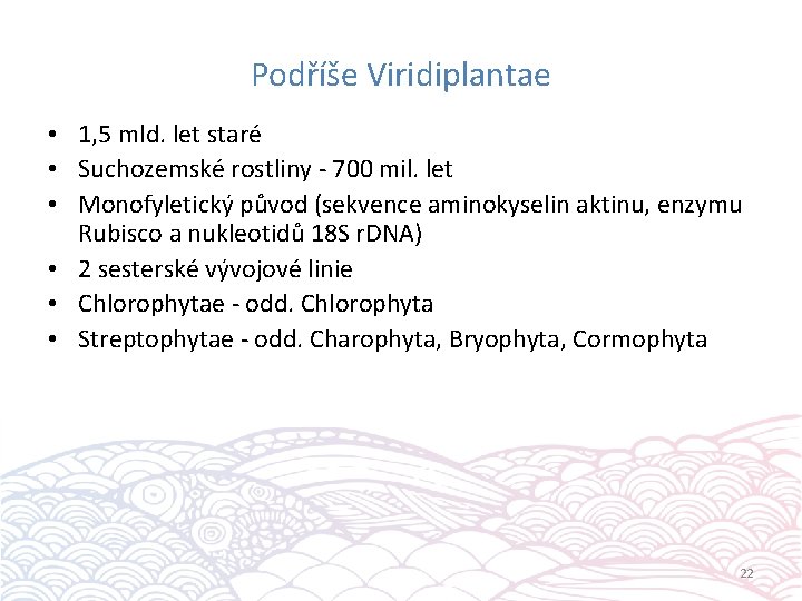 Podříše Viridiplantae • 1, 5 mld. let staré • Suchozemské rostliny - 700 mil.