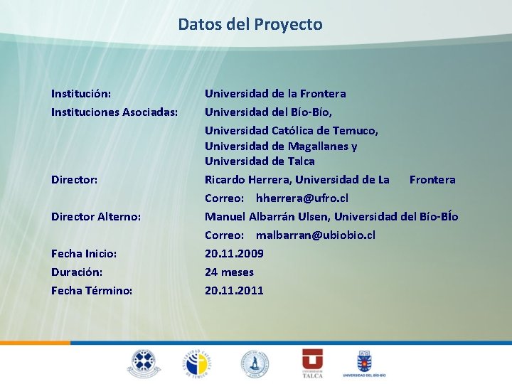 Datos del Proyecto Institución: Instituciones Asociadas: Director: Director Alterno: Fecha Inicio: Duración: Fecha Término: