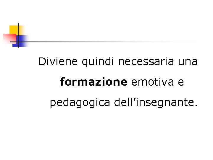 Diviene quindi necessaria una formazione emotiva e pedagogica dell’insegnante. 