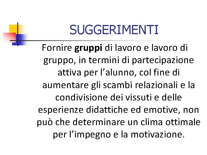 SUGGERIMENTI Fornire gruppi di lavoro e lavoro di gruppo, in termini di partecipazione attiva