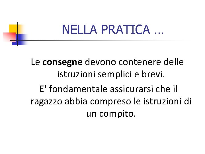 NELLA PRATICA … Le consegne devono contenere delle istruzioni semplici e brevi. E' fondamentale