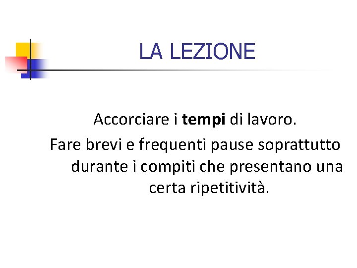 LA LEZIONE Accorciare i tempi di lavoro. Fare brevi e frequenti pause soprattutto durante