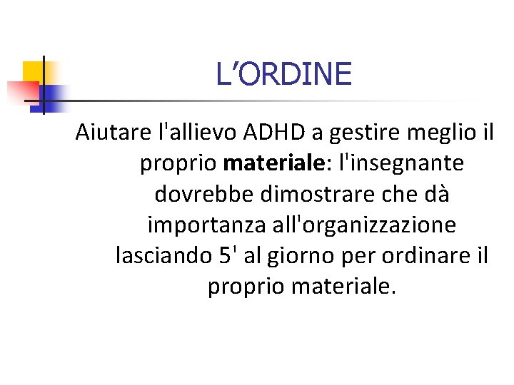 L’ORDINE Aiutare l'allievo ADHD a gestire meglio il proprio materiale: l'insegnante dovrebbe dimostrare che