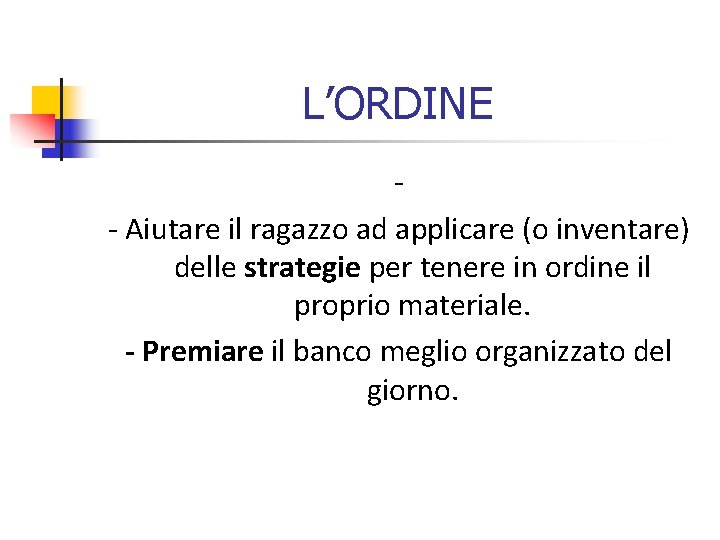 L’ORDINE - Aiutare il ragazzo ad applicare (o inventare) delle strategie per tenere in