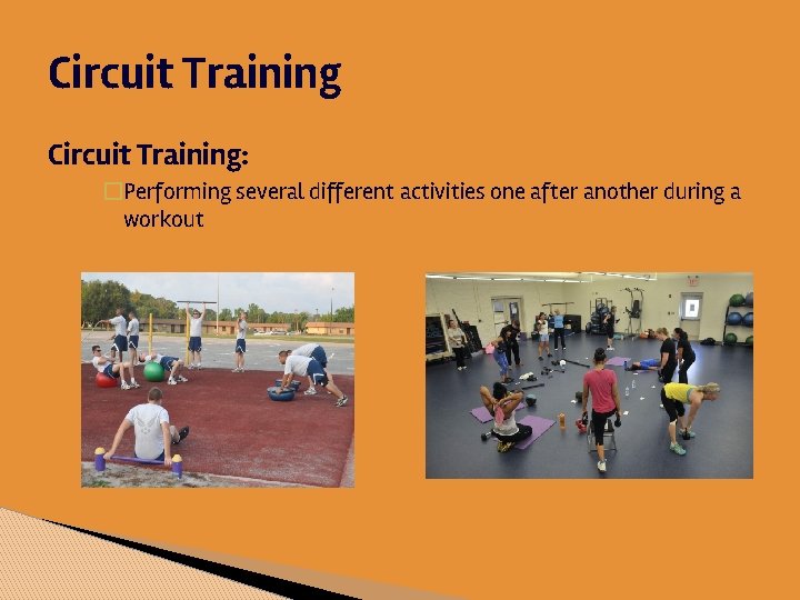 Circuit Training: �Performing several different activities one after another during a workout 