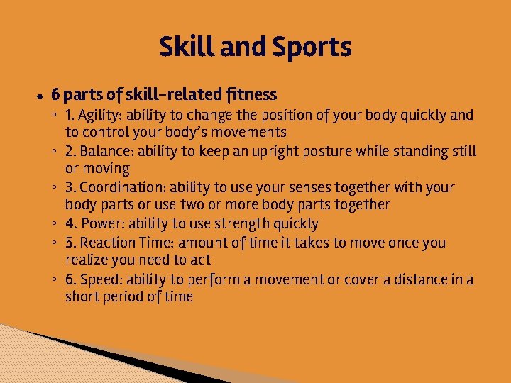 Skill and Sports ● 6 parts of skill-related fitness ◦ 1. Agility: ability to