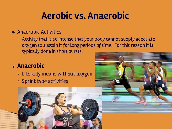 Aerobic vs. Anaerobic ● Anaerobic Activities ◦ Activity that is so intense that your