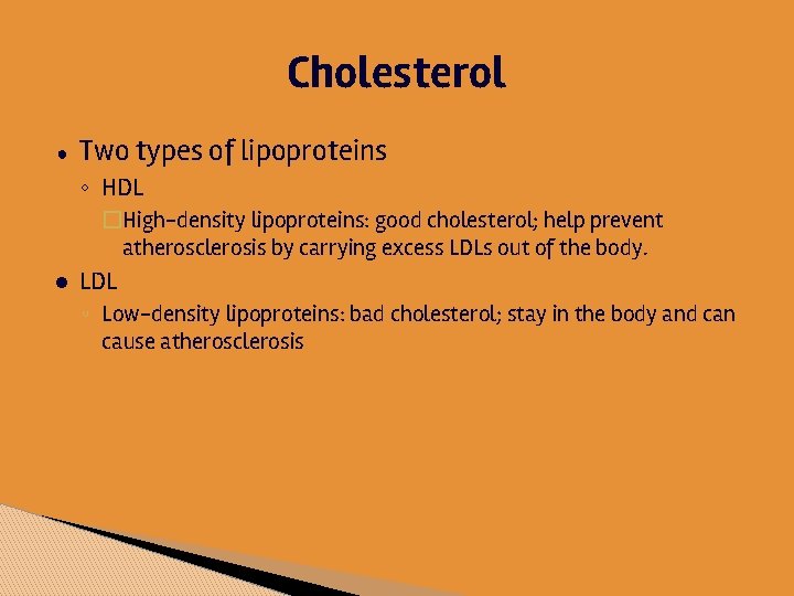 Cholesterol ● Two types of lipoproteins ◦ HDL �High-density lipoproteins: good cholesterol; help prevent