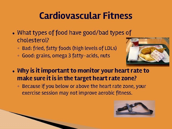 Cardiovascular Fitness ● What types of food have good/bad types of cholesterol? ◦ Bad: