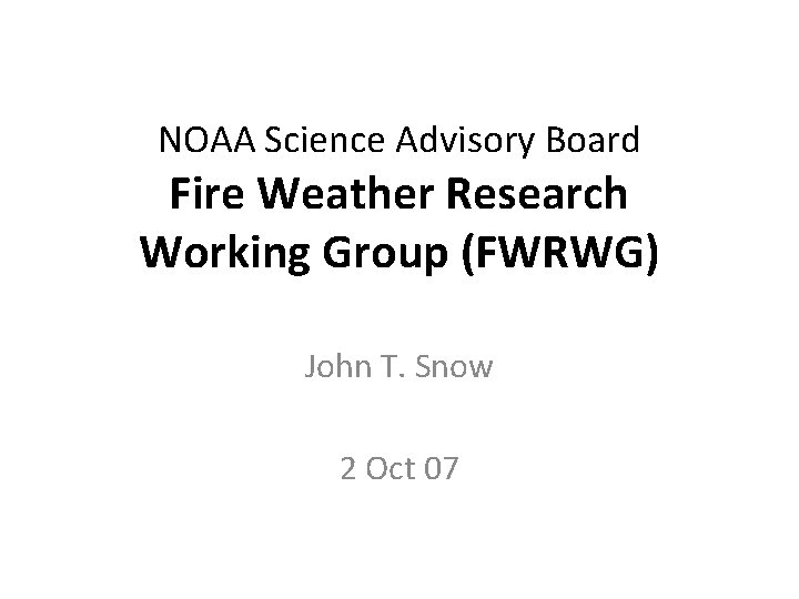 NOAA Science Advisory Board Fire Weather Research Working Group (FWRWG) John T. Snow 2