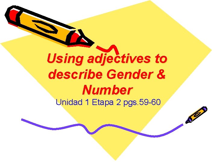 Using adjectives to describe Gender & Number Unidad 1 Etapa 2 pgs. 59 -60